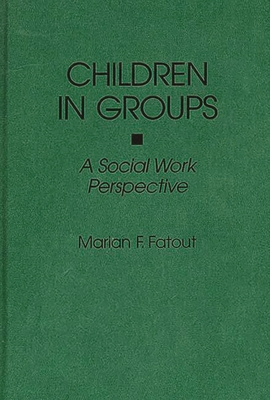 Children in Groups: A Social Work Perspective - Fatout, Marian F, Dr.