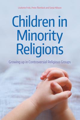 Children in Minority Religions: Growing up in Controversial Religious Groups - Frisk, Liselotte, and Nilsson, Sanja, and kerbck, Peter