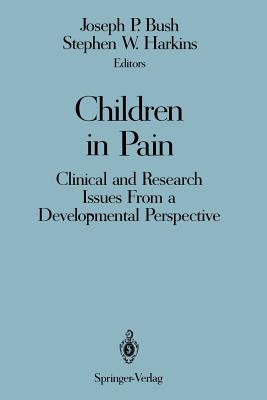 Children in Pain: Clinical and Research Issues from a Developmental Perspective - Bush, Joseph P (Editor), and Melamed, B G (Epilogue by), and Zeltzer, L (Foreword by)