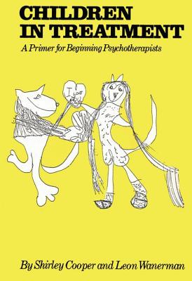 Children In Treatment: A Primer For Beginning Psychotherapists - Cooper, Shirley, and Wanerman, Leon