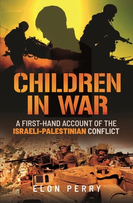 Children in War: A First-Hand Account of the Israeli-Palestinian Conflict - Perry, Elon