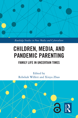 Children, Media, and Pandemic Parenting: Family Life in Uncertain Times - Willett, Rebekah (Editor), and Zhao, Xinyu (Editor)