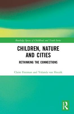 Children, Nature and Cities: Rethinking the Connections - Freeman, Claire, and Van Heezik, Yolanda