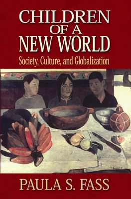 Children of a New World: Society, Culture, and Globalization - Fass, Paula S