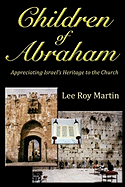 Children of Abraham: Appreciating Israel's Heritage to the Church (Second Edition)