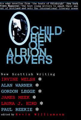 Children of Albion Rovers: An Anthology of New Scottish Writing - Welsh, Irvine, and Warner, Alan, and Legge, Gordon