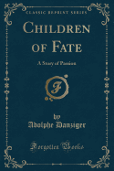 Children of Fate: A Story of Passion (Classic Reprint)