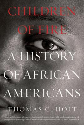 Children of Fire: A History of African Americans - Holt, Thomas C