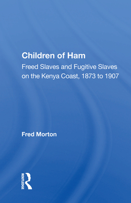 Children Of Ham: Freed Slaves And Fugitive Slaves On The Kenya Coast, 1873 To 1907 - Morton, Fred