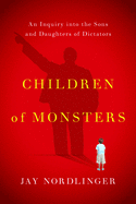 Children of Monsters: An Inquiry Into the Sons and Daughters of Dictators