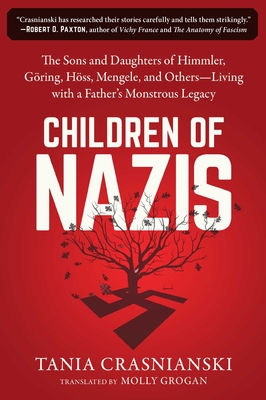 Children of Nazis: The Sons and Daughters of Himmler, Gring, Hss, Mengele, and Others-- Living with a Father's Monstrous Legacy - Crasnianski, Tania, and Grogan, Molly (Translated by)