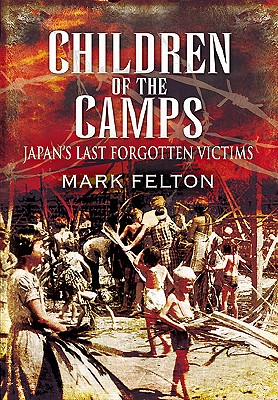 Children of the Camps: Japan's Last Forgotten Victims - Felton, Mark