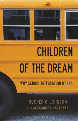 Children of the Dream: Why School Integration Works - Johnson, Rucker C, and Nazaryan, Alexander