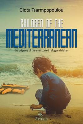 Children of the Mediterranean: The Odyssey of the Unescorted Refugee Children - Tsarmpopoulou, Giota