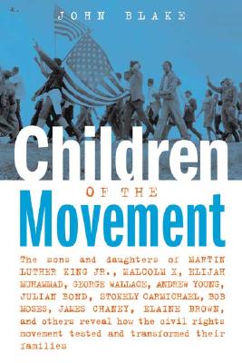 Children of the Movement: The Sons and Daughters of Martin Luther King Jr., Malcolm X, Elijah Muhammad, George Wallace, Andrew Young, Julian Bond, Stokely Carmichael, Bob Moses, James Chaney, Elaine Brown, and Others Reveal How the Civil Rights... - Blake, John