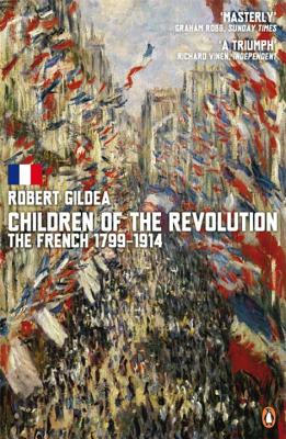 Children of the Revolution: The French, 1799-1914 - Gildea, Robert