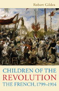 Children of the Revolution: The French, 1799-1914 - Gildea, Robert