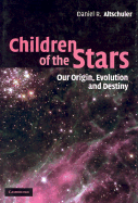 Children of the Stars: Our Origin, Evolution and Destiny