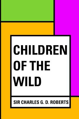 Children of the Wild - Roberts, Sir Charles G D