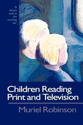 Children Reading Print and Television Narrative: It Always Ends At The Exciting Bit - Robinson, Muriel, Dr.