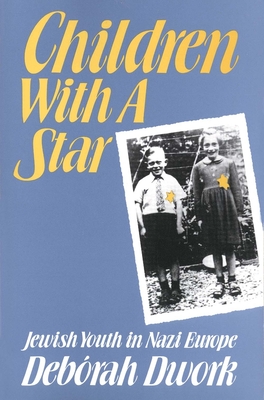 Children with a Star: Jewish Youth in Nazi Europe - Dwork, Debrah