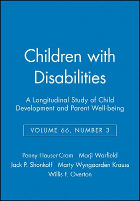 Children with Disabilities: A Longitudinal Study of Child Development and Parent Well-Being, Volume 66, Number 3 - Hauser-Cram, Penny, and Warfield, Marji, and Shonkoff, Jack P