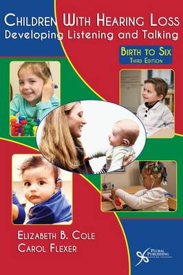 Children with Hearing Loss: Developing Listening and Talking, Birth to Six - Cole, Elizabeth B., and Flexer, Carol
