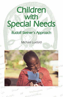 Children with Special Needs: Rudolf Steiner's Approach - Luxford, Michael