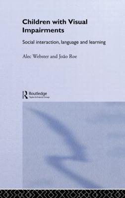 Children with Visual Impairments: Social Interaction, Language and Learning - Roe, Joao, and Webster, Alec