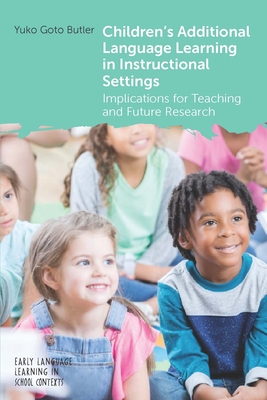 Children's Additional Language Learning in Instructional Settings: Implications for Teaching and Future Research - Butler, Yuko Goto