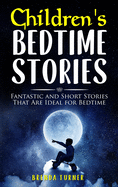 Children's Bedtime Stories: Fantastic and Short Stories That Are Ideal for Bedtime