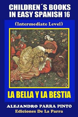 Children's Books in Easy Spanish 16: La Bella y La Bestia - Parra Pinto, Alejandro