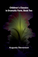 Children's Classics in Dramatic Form, Book Two