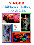 Children's Clothes, Toys and Gifts Step-by-Step - Singer