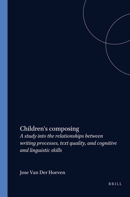 Children's composing: A study into the relationships between writing processes, text quality, and cognitive and linguistic skills - Hoeven, Jos van der