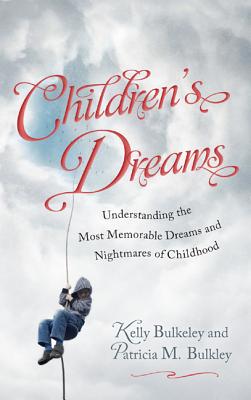 Children's Dreams: Understanding the Most Memorable Dreams and Nightmares of Childhood - Bulkeley, Kelly, and Bulkley, Patricia M