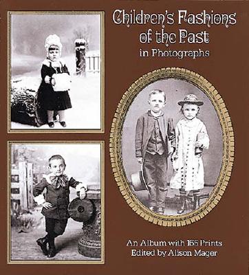 Children's Fashions of the Past in Photographs - Maeger, Alison (Editor), and Mager, Alison (Editor)