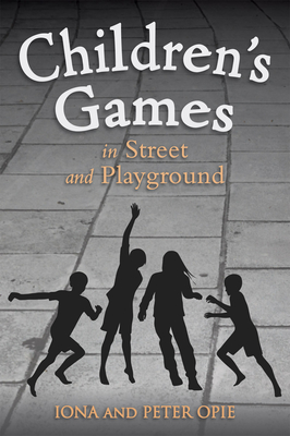 Children's Games in Street and Playground - Opie, Iona, and Opie, Peter