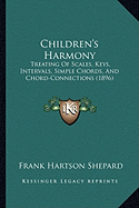 Children's Harmony: Treating Of Scales, Keys, Intervals, Simple Chords, And Chord-Connections (1896)