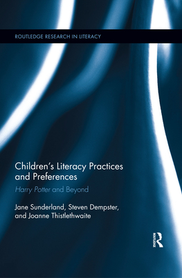 Children's Literacy Practices and Preferences: Harry Potter and Beyond - Sunderland, Jane, and Dempster, Steven, and Thistlethwaite, Joanne