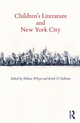 Children's Literature and New York City - Whyte, Padraic (Editor), and O'Sullivan, Keith (Editor)