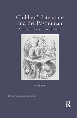 Children's Literature and the Posthuman: Animal, Environment, Cyborg - Jaques, Zoe