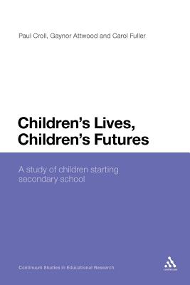 Children's Lives, Children's Futures: A Study of Children Starting Secondary School - Croll, Paul, and Attwood, Gaynor, and Haynes, Anthony (Editor)