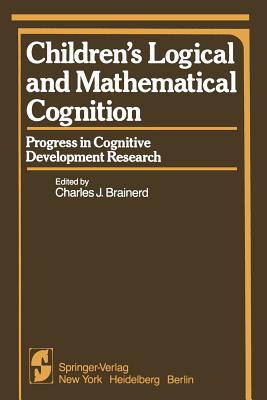 Children's Logical and Mathematical Cognition: Progress in Cognitive Development Research - Brainerd, C J (Editor)