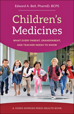 Children's Medicines: What Every Parent, Grandparent, and Teacher Needs to Know - Bell, Edward A.