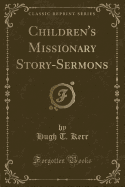 Children's Missionary Story-Sermons (Classic Reprint)