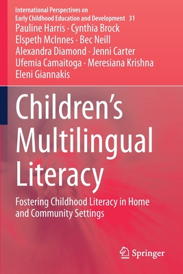 Children's Multilingual Literacy: Fostering Childhood Literacy in Home and Community Settings - Harris, Pauline, and Brock, Cynthia, and McInnes, Elspeth