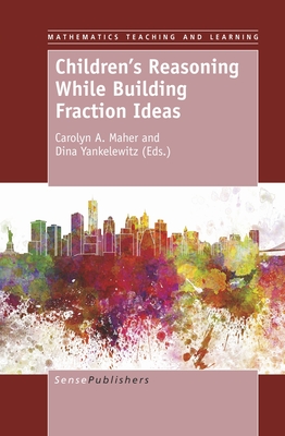 Children's Reasoning While Building Fraction Ideas - Maher, Carolyn A, and Yankelewitz, Dina