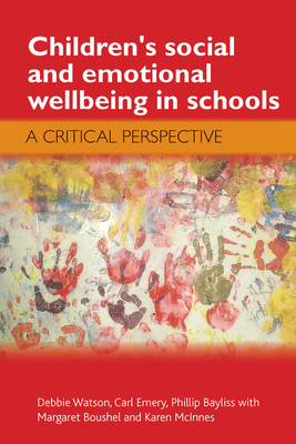 Children's Social and Emotional Wellbeing in Schools: A Critical Perspective - Watson, Debbie, and Emery, Carl, and Bayliss, Phill