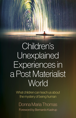 Children's Unexplained Experiences in a Post Materialist World: What children can teach us about the mystery of being human - Thomas, Donna Maria